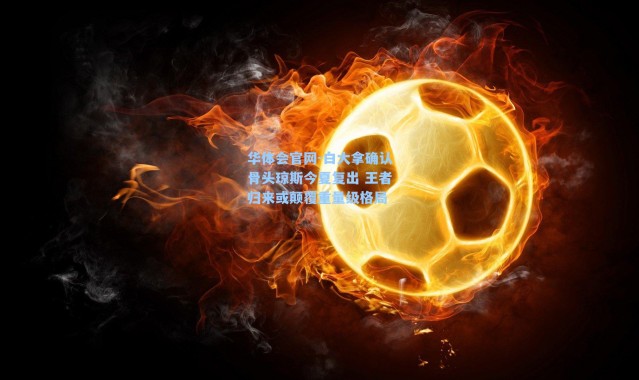 华体会官网-白大拿确认骨头琼斯今夏复出 王者归来或颠覆重量级格局
