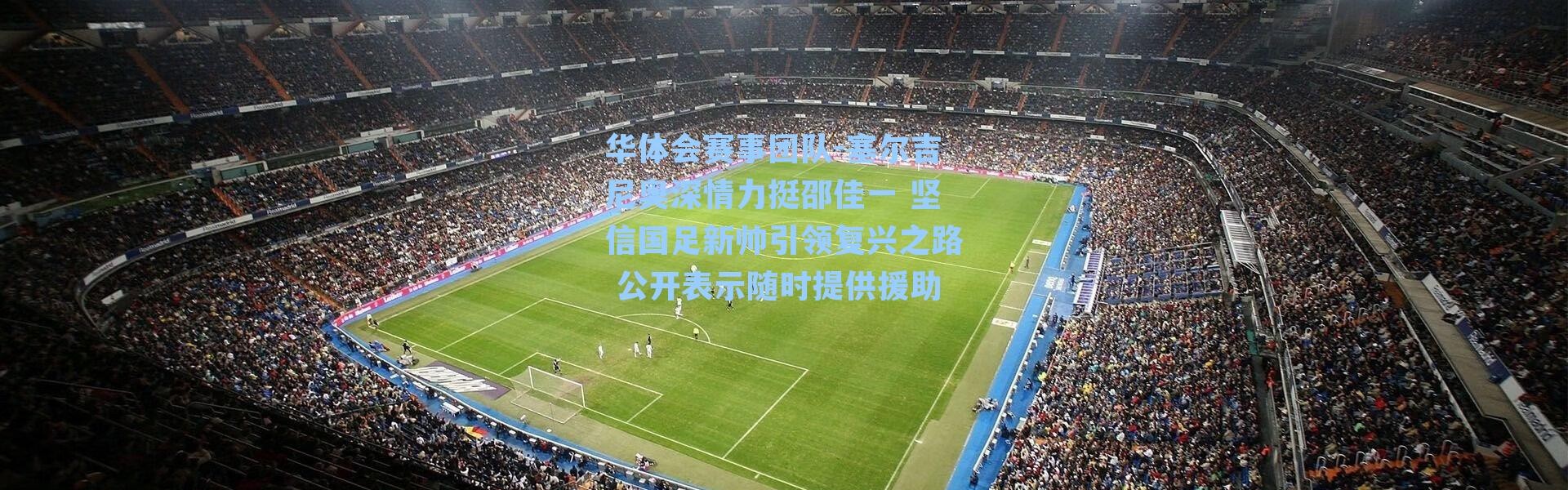 华体会赛事团队-塞尔吉尼奥深情力挺邵佳一 坚信国足新帅引领复兴之路 公开表示随时提供援助