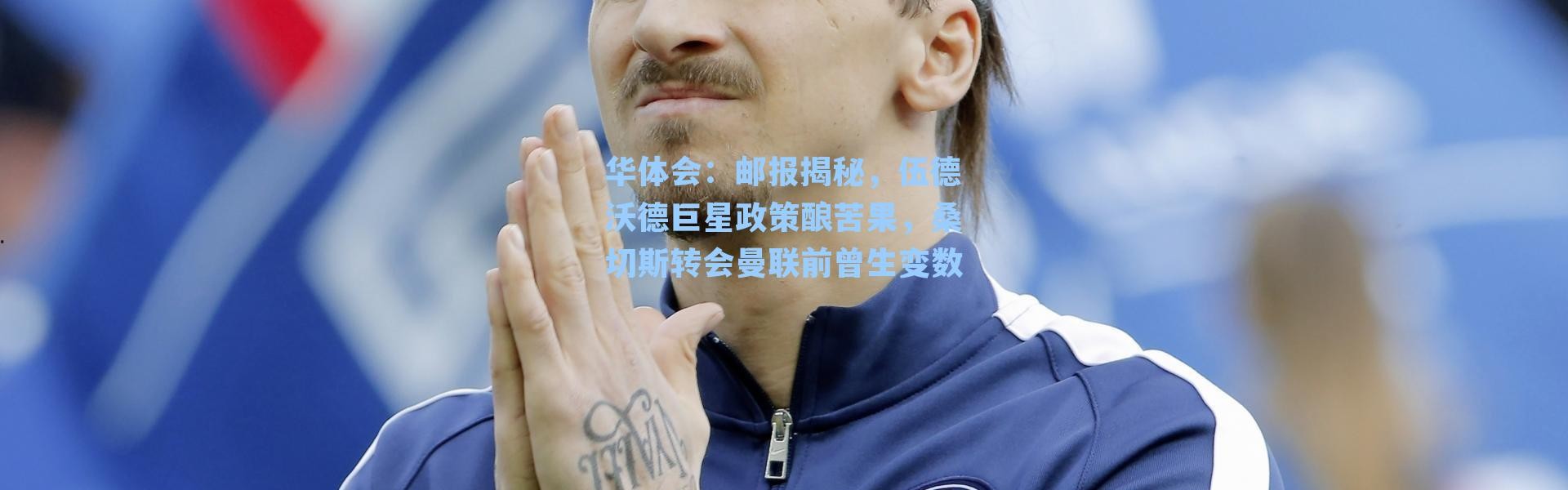 华体会：邮报揭秘，伍德沃德巨星政策酿苦果，桑切斯转会曼联前曾生变数