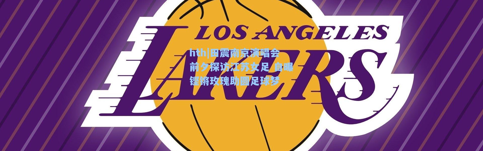 hth|田震南京演唱会前夕探访江苏女足 自曝铿锵玫瑰助圆足球梦