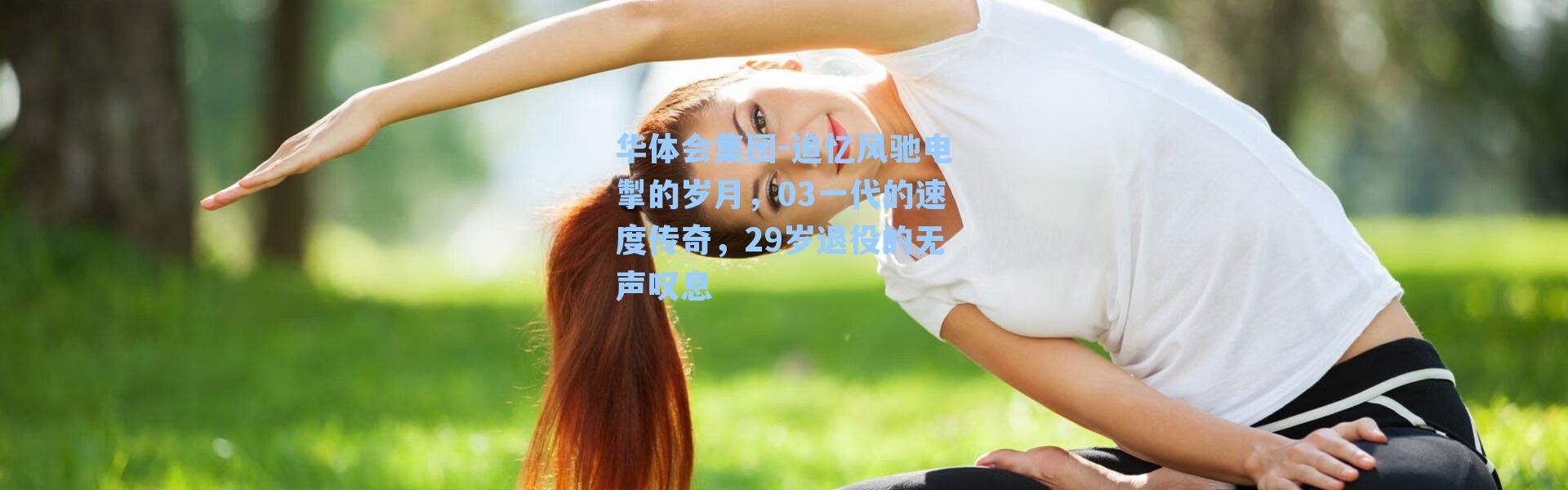 华体会集团-追忆风驰电掣的岁月，03一代的速度传奇，29岁退役的无声叹息