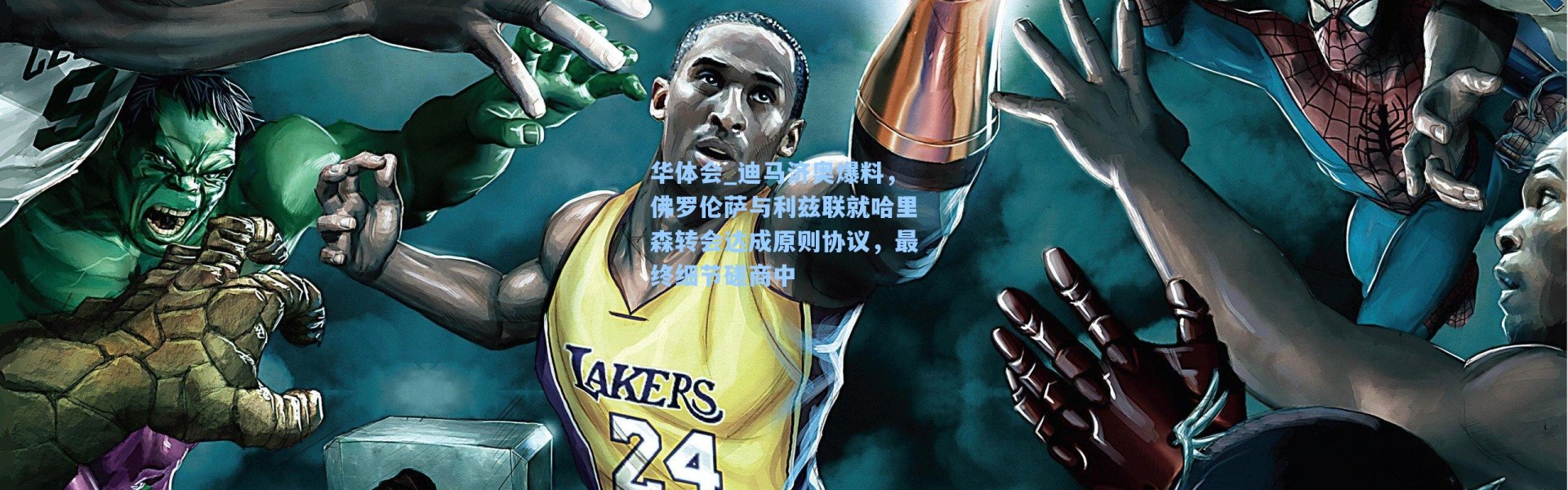 华体会_迪马济奥爆料，佛罗伦萨与利兹联就哈里森转会达成原则协议，最终细节磋商中