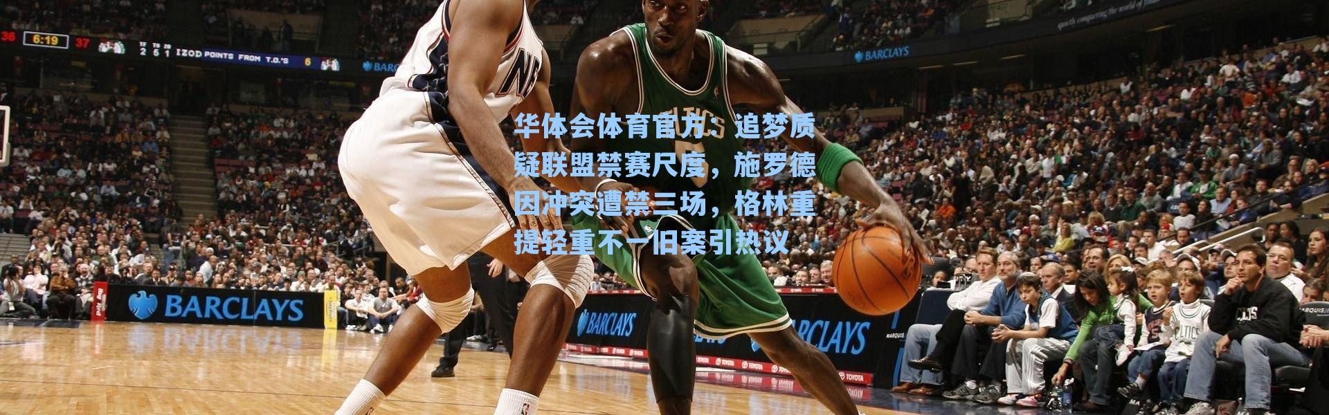 华体会体育官方：追梦质疑联盟禁赛尺度，施罗德因冲突遭禁三场，格林重提轻重不一旧案引热议