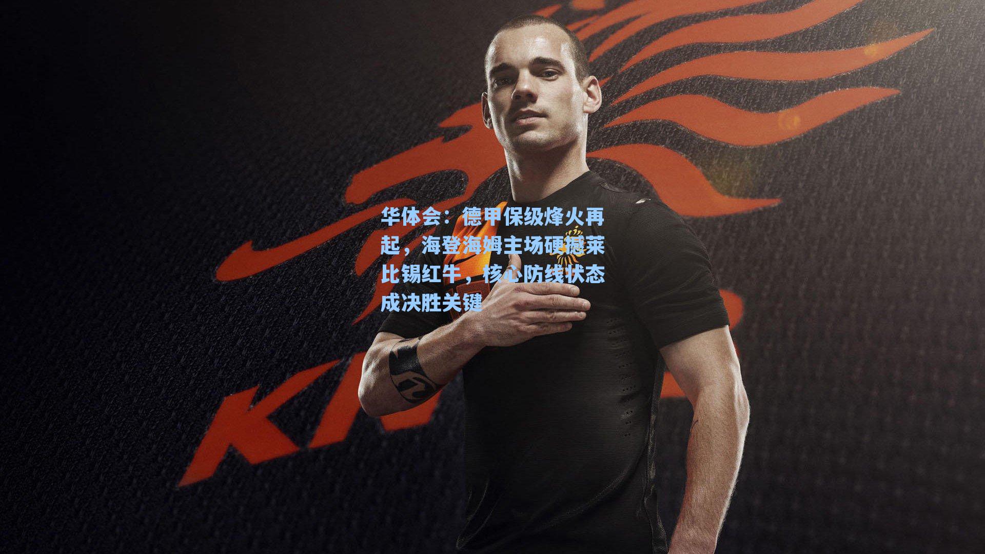 德甲保级烽火再起，海登海姆主场硬撼莱比锡红牛，核心防线状态成决胜关键